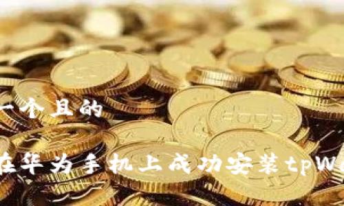 思考一个且的

如何在华为手机上成功安装tpWallet？