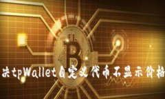 如何解决tpWallet自定义代币不显示价格的问题