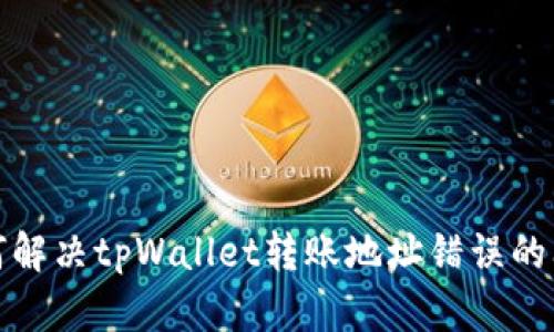 如何解决tpWallet转账地址错误的问题