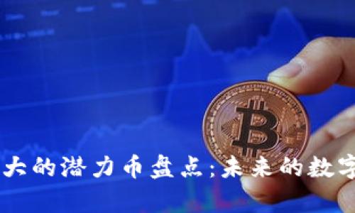 区块链巨大的潜力币盘点：未来的数字财富之星