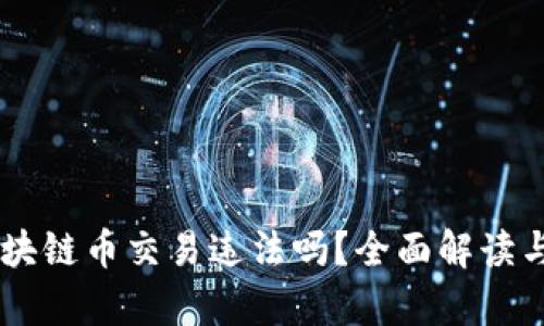 自己做区块链币交易违法吗？全面解读与法规分析