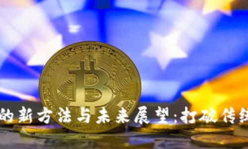 区块链治理的新方法与未来展望：打破传统界限的创新