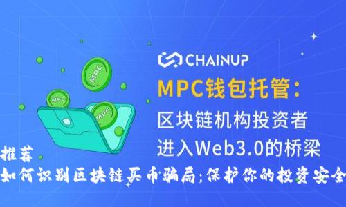 推荐
如何识别区块链买币骗局：保护你的投资安全