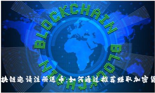 区块链邀请注册送币：如何通过推荐赚取加密货币