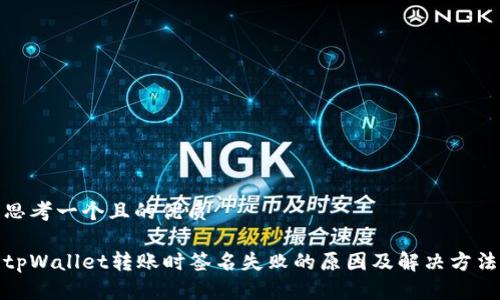 思考一个且的优质

tpWallet转账时签名失败的原因及解决方法