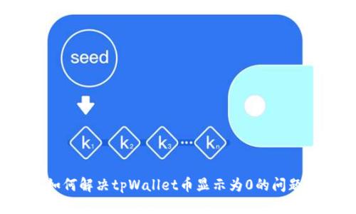 如何解决tpWallet币显示为0的问题？