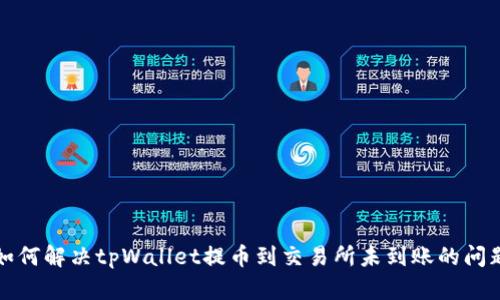 如何解决tpWallet提币到交易所未到账的问题