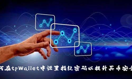 如何在tpWallet中设置指纹密码以提升买币安全性