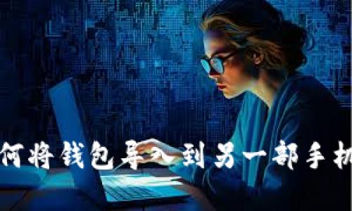 tpWallet如何将钱包导入到另一部手机的详细步骤