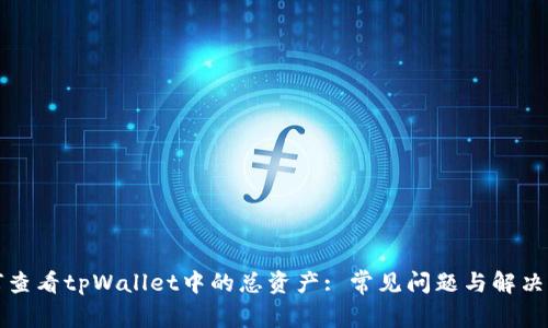如何查看tpWallet中的总资产: 常见问题与解决方法