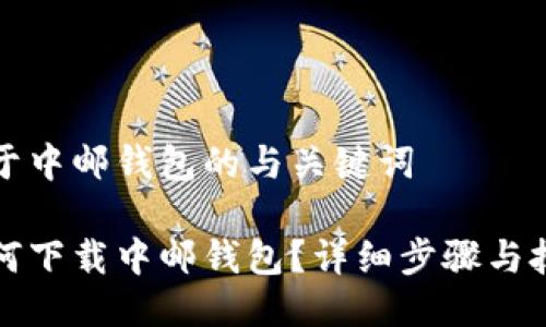 关于中邮钱包的与关键词

如何下载中邮钱包？详细步骤与技巧