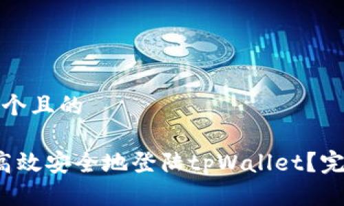 思考一个且的

 如何高效安全地登陆tpWallet？完整指南