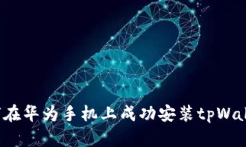 如何在华为手机上成功安装tpWallet？