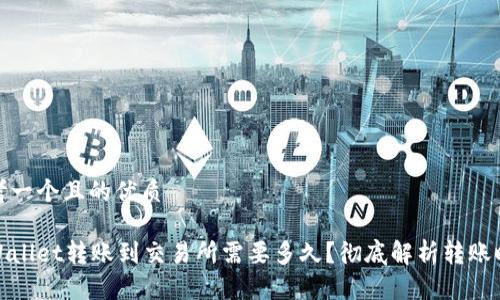 思考一个且的优质

tpWallet转账到交易所需要多久？彻底解析转账时间