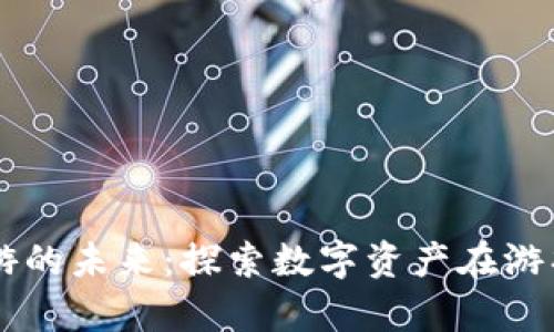 tpWallet与链游的未来：探索数字资产在游戏世界中的应用