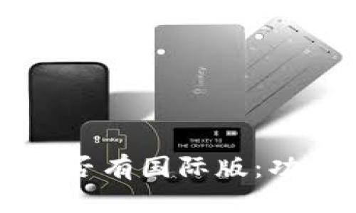 优质
探寻tpWallet是否有国际版：功能与特点全解析