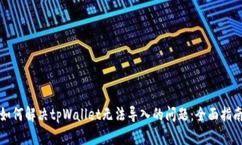 如何解决tpWallet无法导入的问题：全面指南