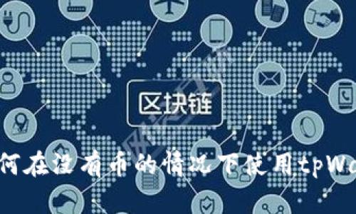 优质 如何在没有币的情况下使用tpWallet买币