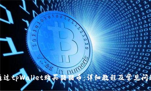 优质  
如何通过tpWallet购买猪猪币：详细教程及常见问题解答
