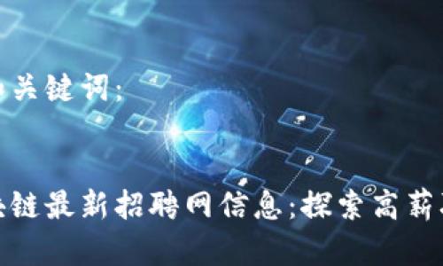 思考的和关键词：


桂林区块链最新招聘网信息：探索高薪职业机会