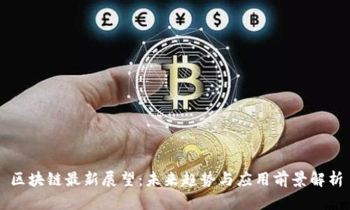 区块链最新展望：未来趋势与应用前景解析