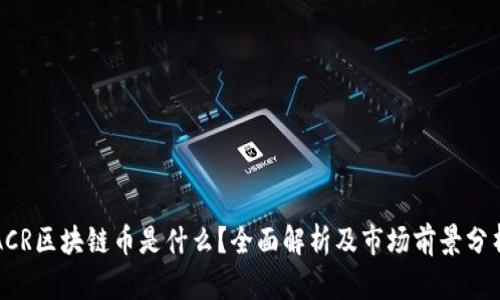 ACR区块链币是什么？全面解析及市场前景分析