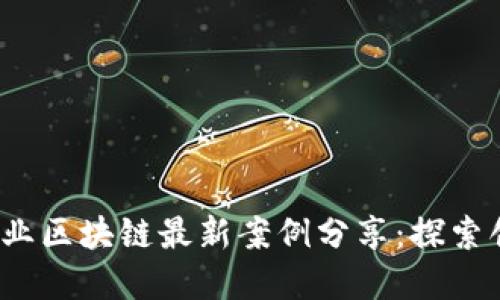 2023年产业区块链最新案例分享：探索创新与发展