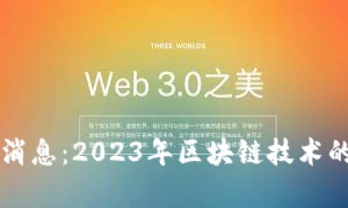 区块链视频最新消息：2023年区块链技术的革命与应用前景