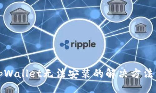 网页

华为tpWallet无法安装的解决方法与技巧