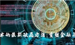 区块链技术的最新破局方法：重塑金融与商业生