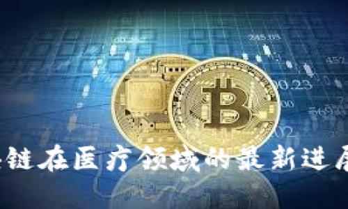 2023年区块链在医疗领域的最新进展与未来展望