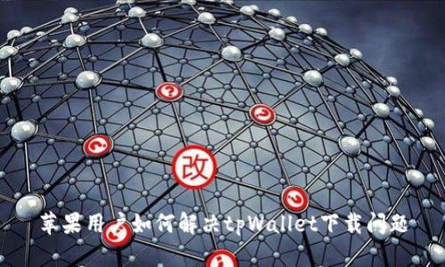苹果用户如何解决tpWallet下载问题