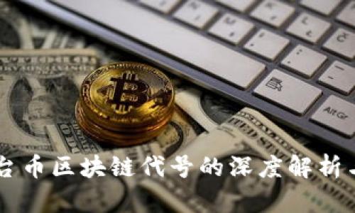 中币台币区块链代号的深度解析与应用