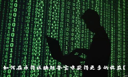 如何在币得区块链夺宝中获得更多的收益？