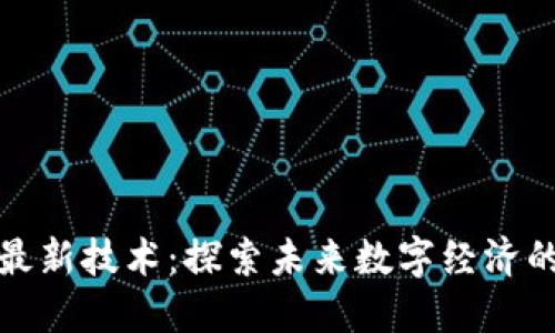 优贝迪区块链最新技术：探索未来数字经济的创新解决方案