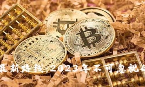勇探区块链最新路线：2023年不可忽视的趋势与发展