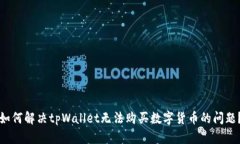 如何解决tpWallet无法购买数字货币的问题？