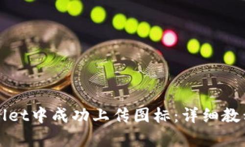 如何在tpWallet中成功上传图标：详细教程与最佳实践