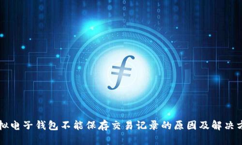 虚拟电子钱包不能保存交易记录的原因及解决方案