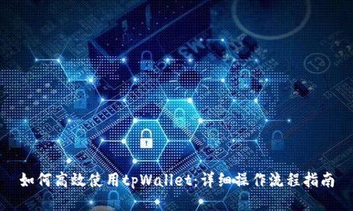 如何高效使用tpWallet：详细操作流程指南