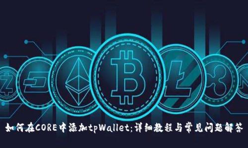 如何在CORE中添加tpWallet：详细教程与常见问题解答