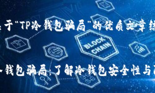 下面是关于“TP冷钱包骗局”的优质文章结构。


避免TP冷钱包骗局：了解冷钱包安全性与防范措施