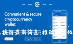 中国建行区块链最新消息:推动数字化金融新变