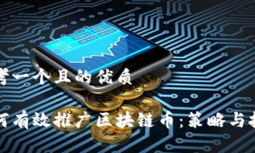 思考一个且的优质

如何有效推广区块链币：策略与技巧