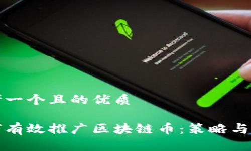 思考一个且的优质

如何有效推广区块链币：策略与技巧