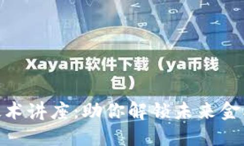 最新区块链技术讲座:助你解锁未来金融与科技机遇
