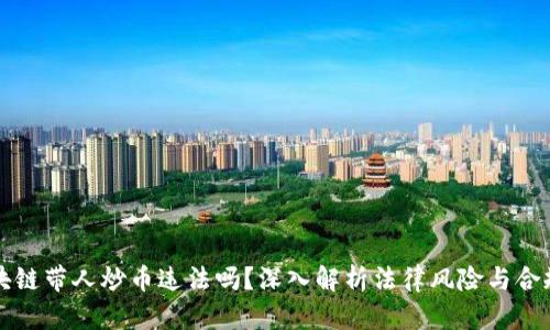 区块链带人炒币违法吗?深入解析法律风险与合规性