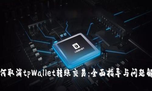 如何取消tpWallet转账交易:全面指导与问题解答