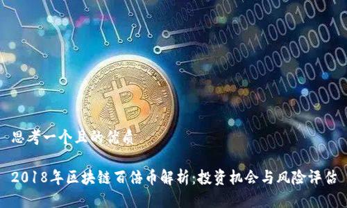 思考一个且的优质

2018年区块链百倍币解析：投资机会与风险评估
