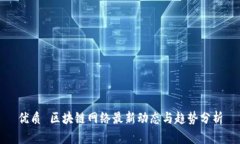 优质 区块链网络最新动态与趋势分析